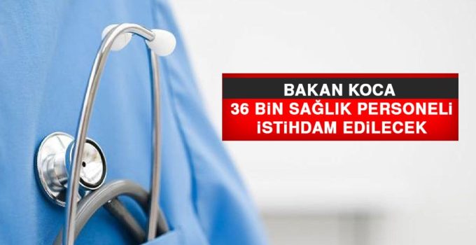 Bakan Koca: 36 bin sağlık personeli istihdam edilecek